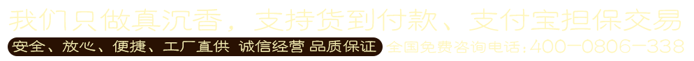 我们只做正品沉香，支持货到付款、支付宝担保交易、七天无理由退货、顺风速递